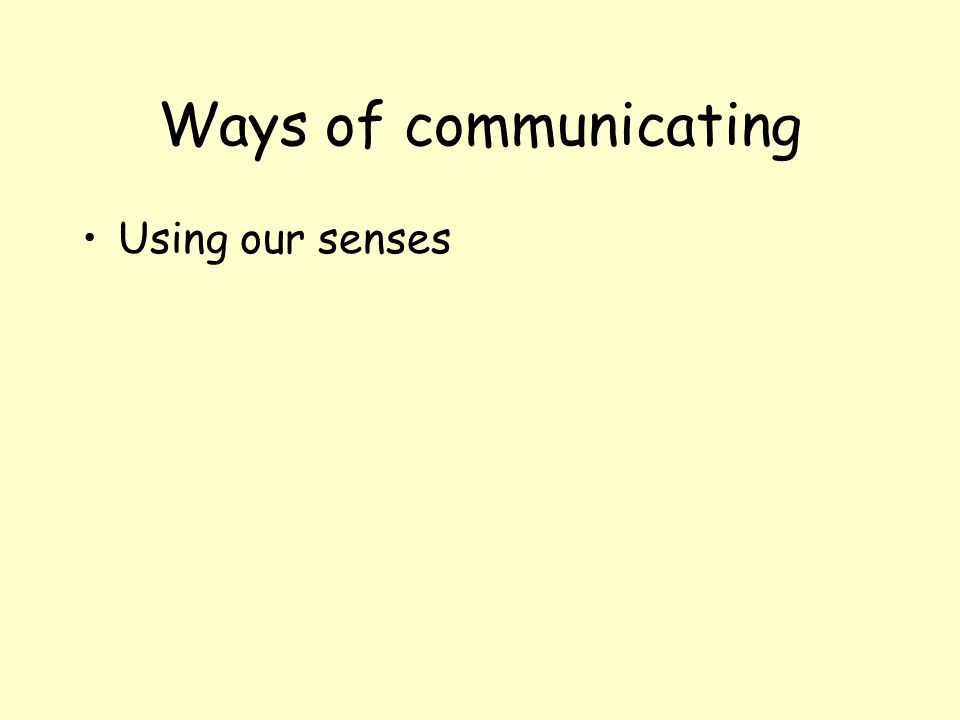 Ways of communicating Using our senses