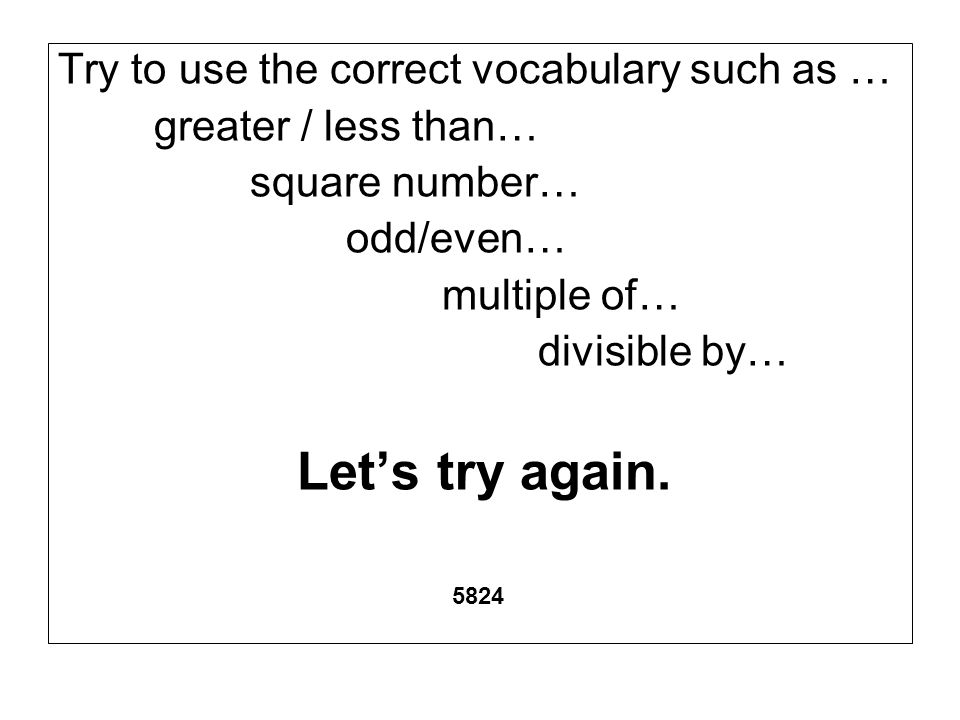 Try to use the correct vocabulary such as …