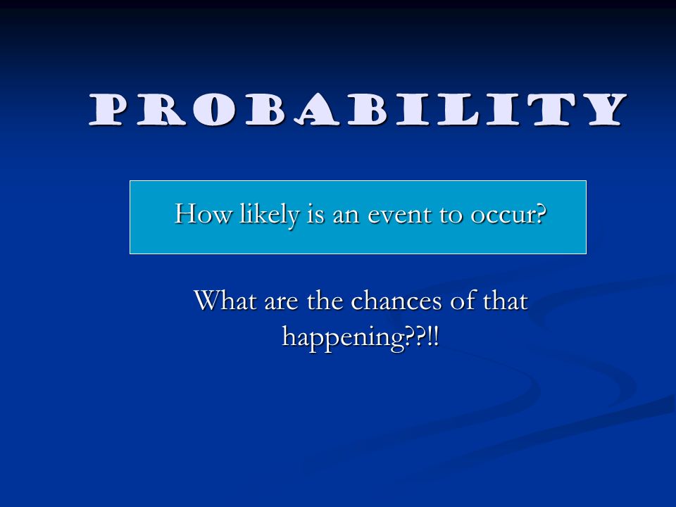 Probability How likely is an event to occur