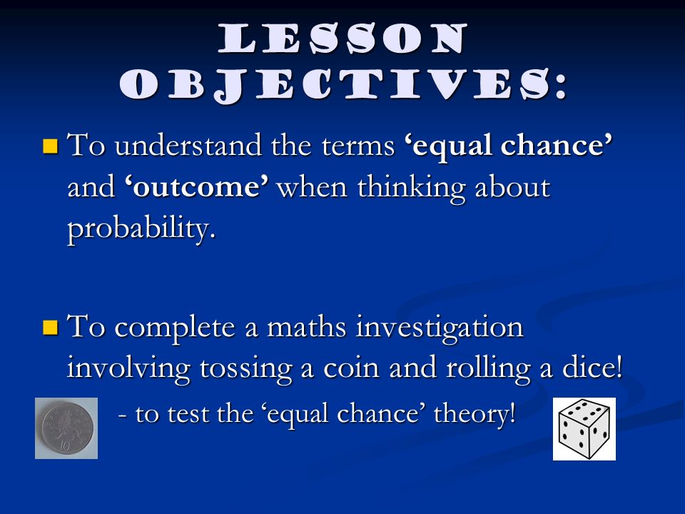 Lesson objectives: To understand the terms ‘equal chance’ and ‘outcome’ when thinking about probability.