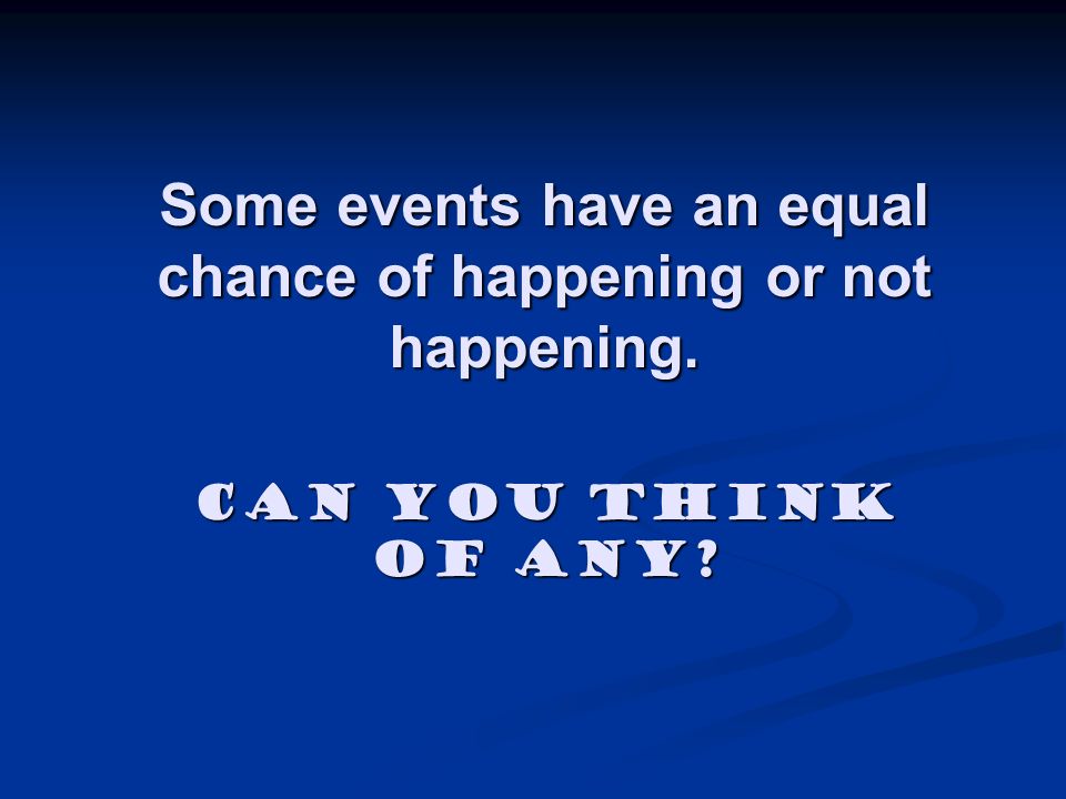 Some events have an equal chance of happening or not happening