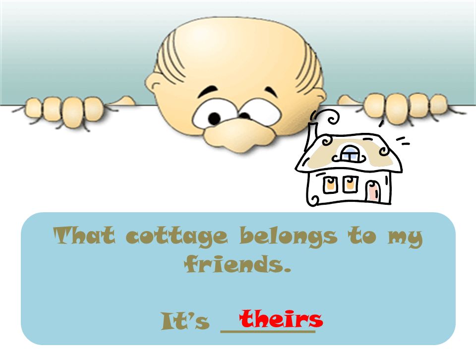 That cottage belongs to my friends.