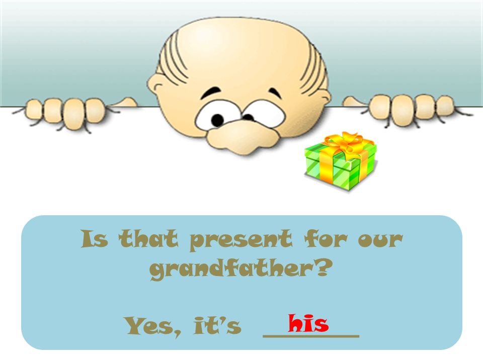Is that present for our grandfather