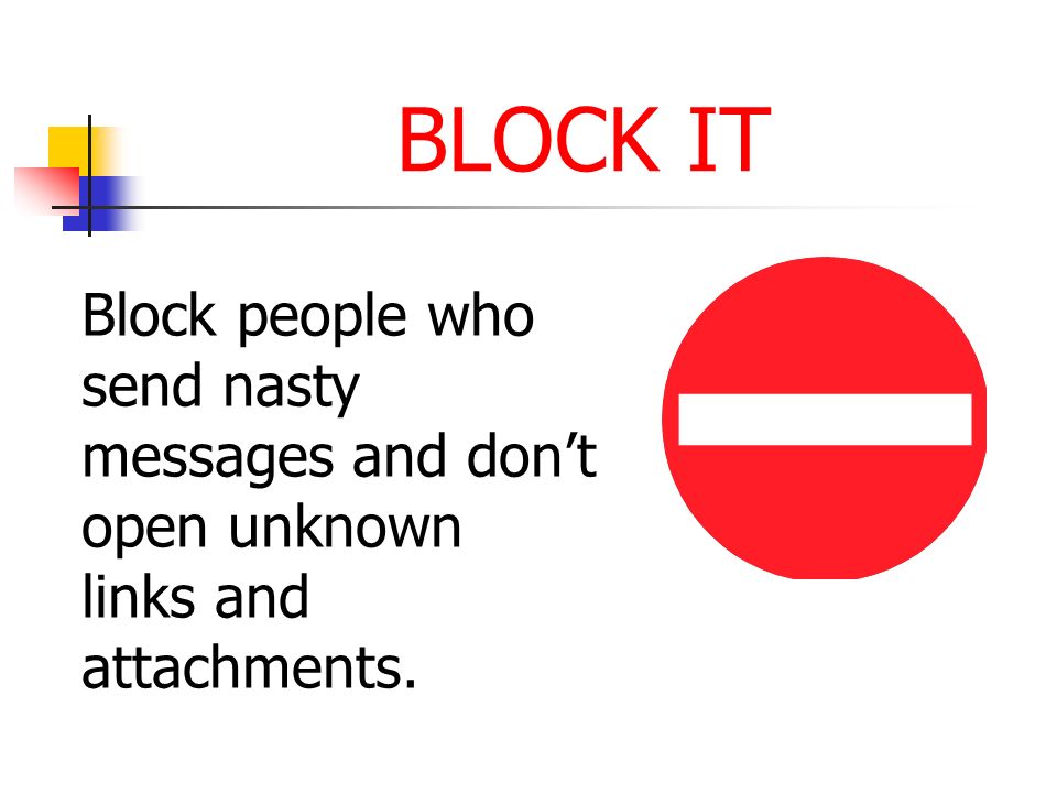 BLOCK IT Block people who send nasty messages and don’t open unknown