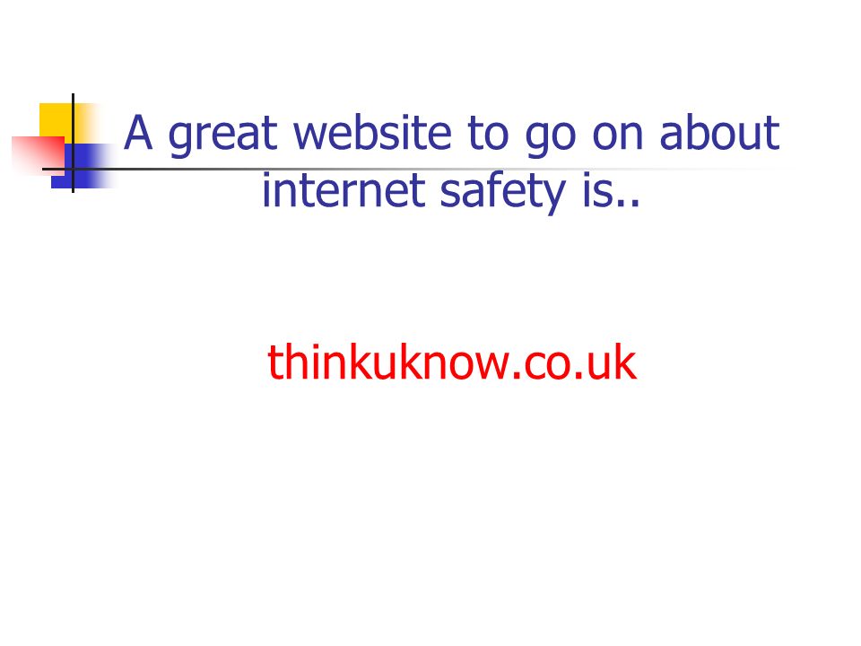 A great website to go on about internet safety is.. thinkuknow.co.uk