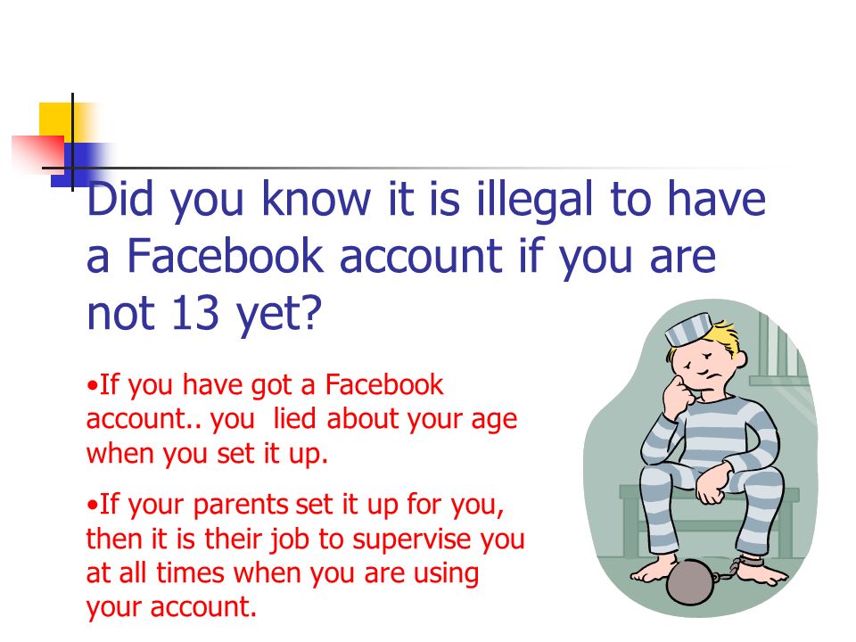 Did you know it is illegal to have a Facebook account if you are not 13 yet