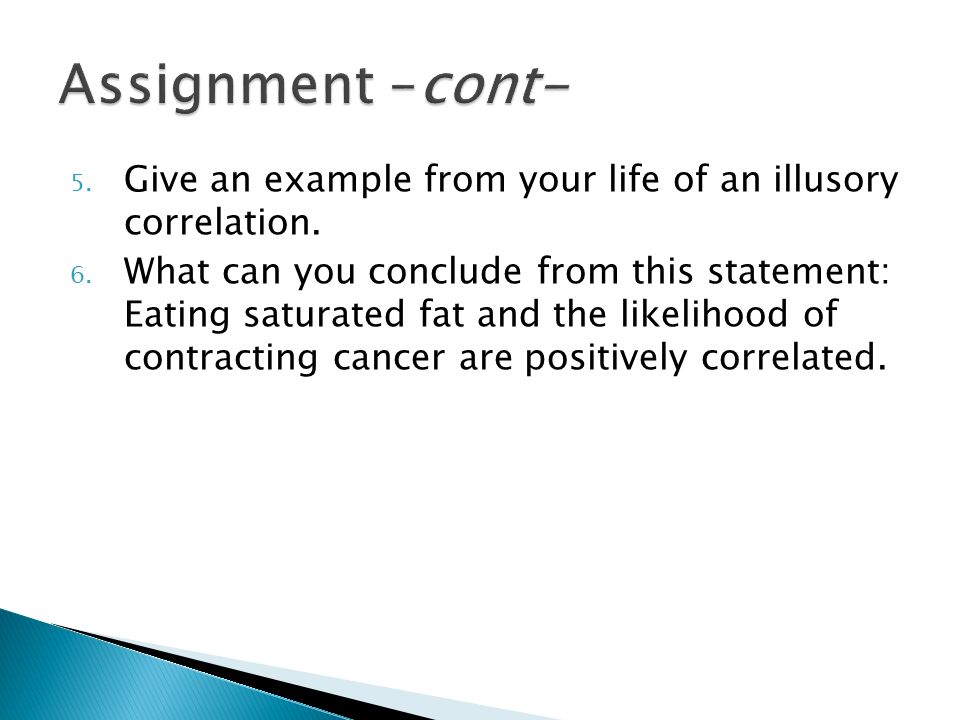 Assignment –cont- Give an example from your life of an illusory correlation.