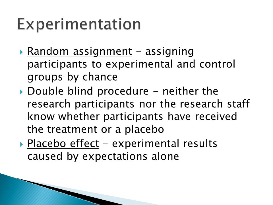 Experimentation Random assignment - assigning participants to experimental and control groups by chance.