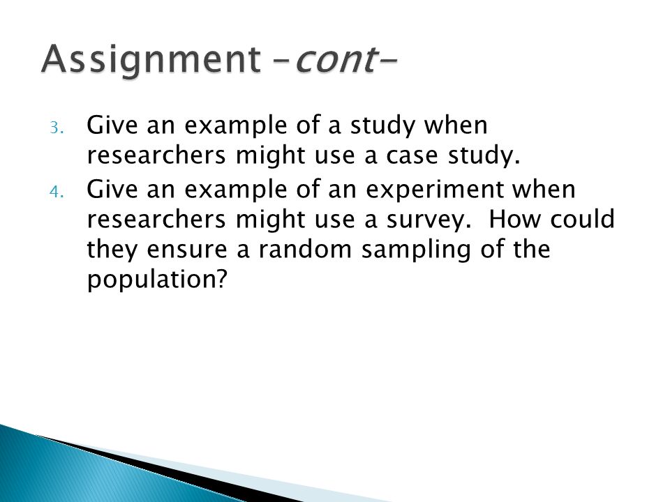 Assignment –cont- Give an example of a study when researchers might use a case study.