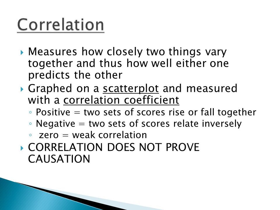Correlation Measures how closely two things vary together and thus how well either one predicts the other.