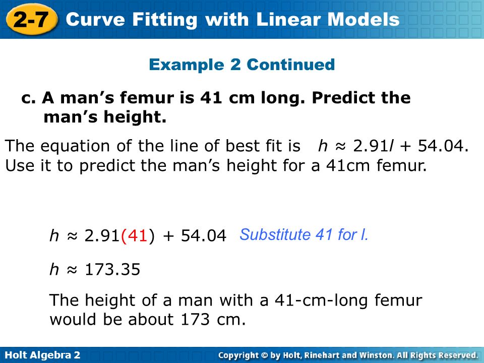 Example 2 Continued c. A man’s femur is 41 cm long. Predict the man’s height.