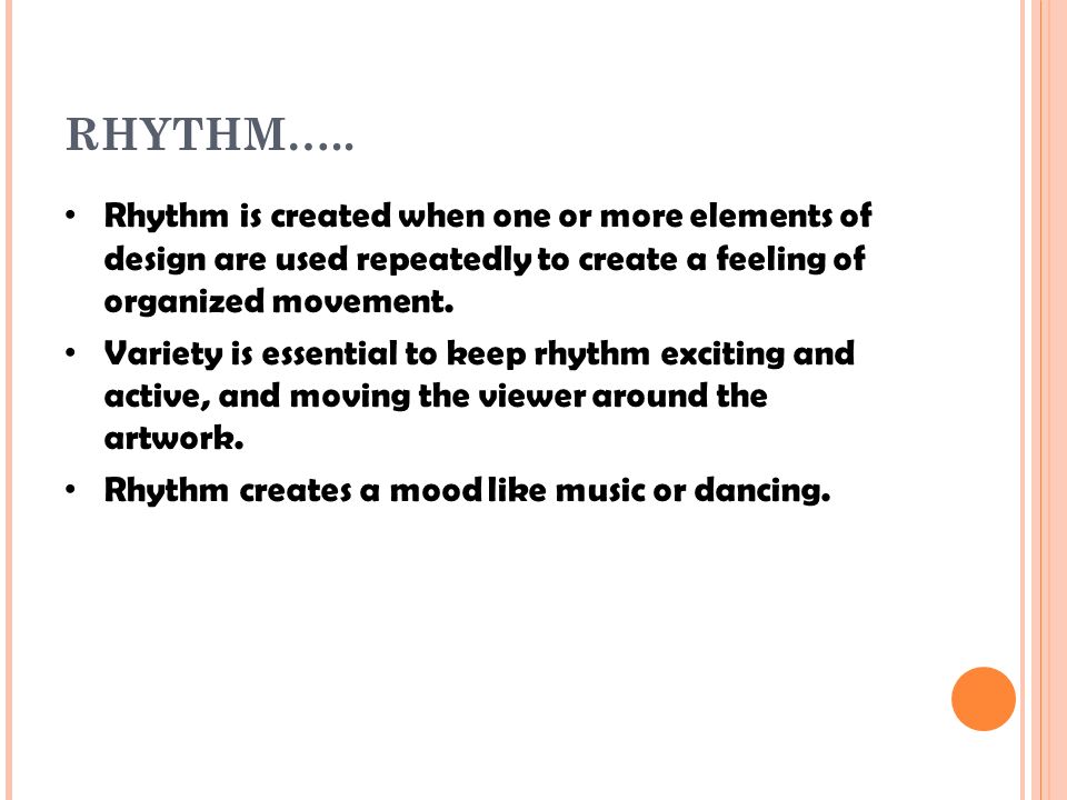 RHYTHM….. Rhythm is created when one or more elements of design are used repeatedly to create a feeling of organized movement.