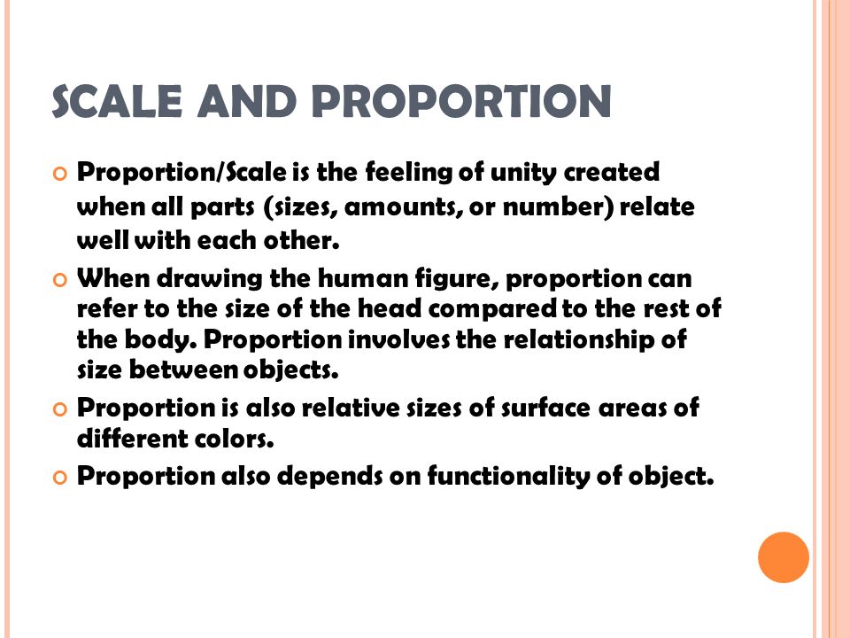 SCALE AND PROPORTION Proportion/Scale is the feeling of unity created when all parts (sizes, amounts, or number) relate well with each other.