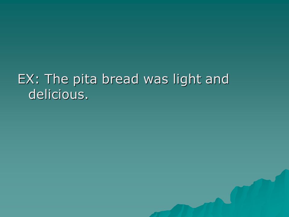 EX: The pita bread was light and delicious.