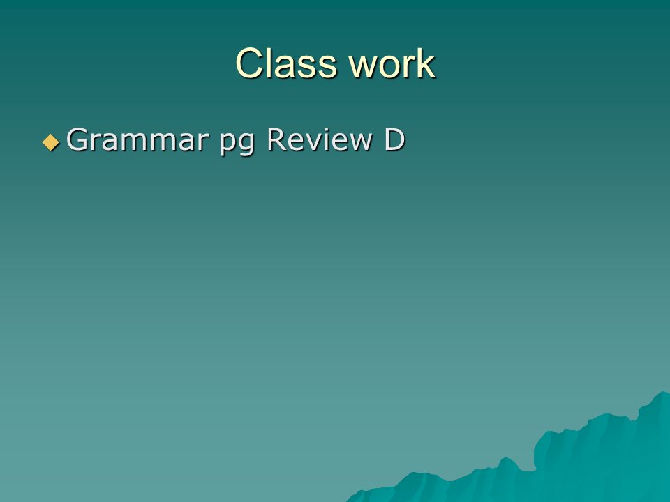 Class work Grammar pg Review D