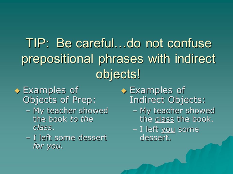 TIP: Be careful…do not confuse prepositional phrases with indirect objects!