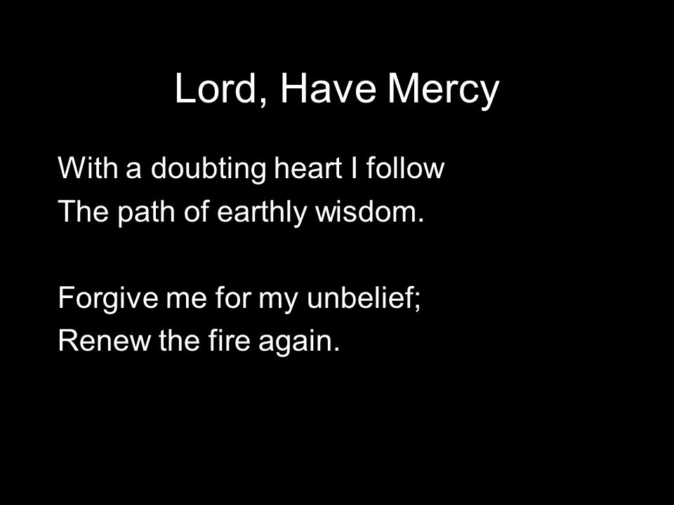 Lord, Have Mercy With a doubting heart I follow