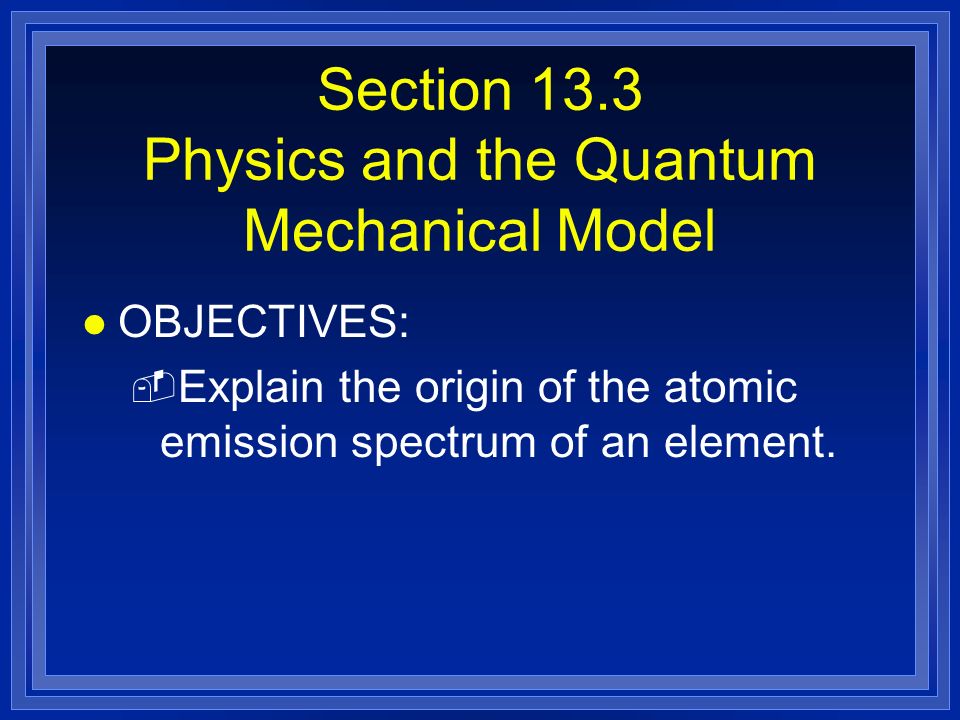 Section 13.3 Physics and the Quantum Mechanical Model