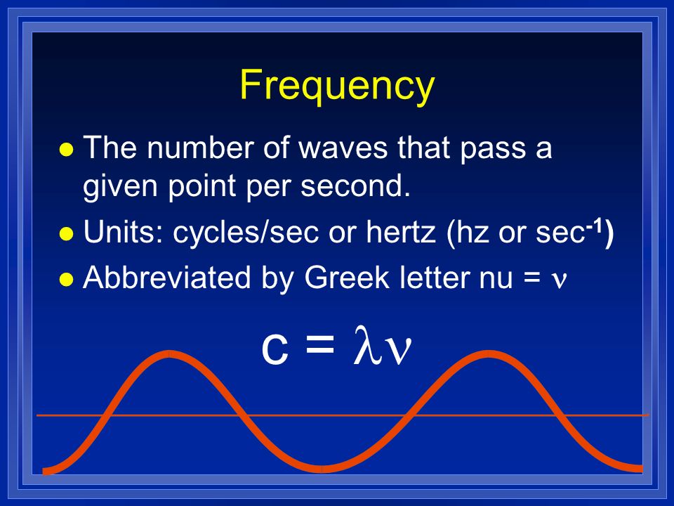 Frequency The number of waves that pass a given point per second. Units: cycles/sec or hertz (hz or sec-1)