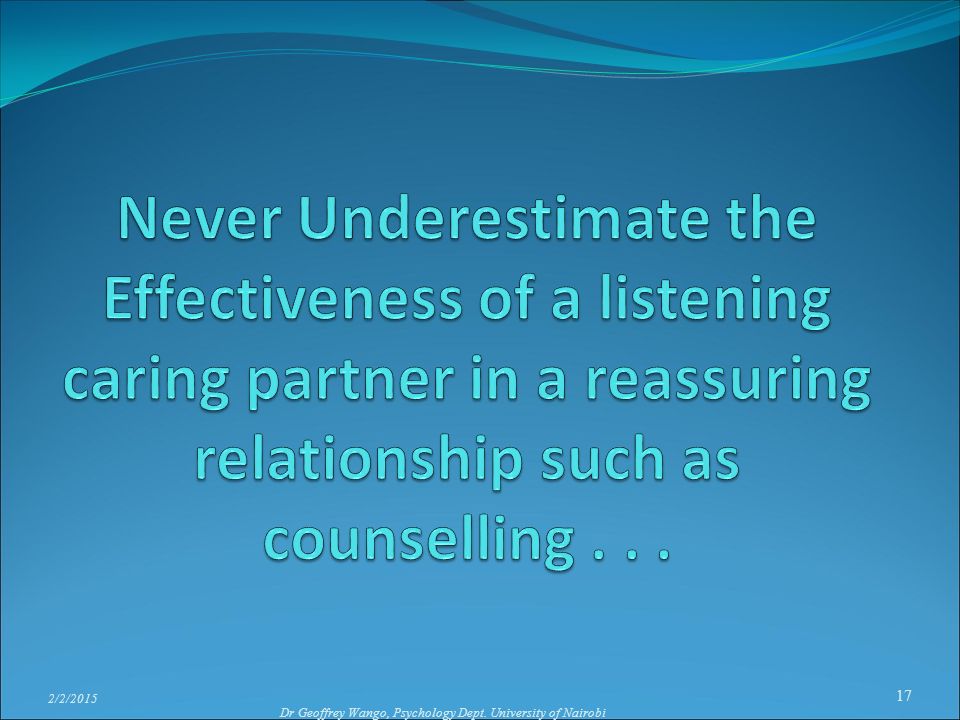 Never Underestimate the Effectiveness of a listening caring partner in a reassuring relationship such as counselling . . .
