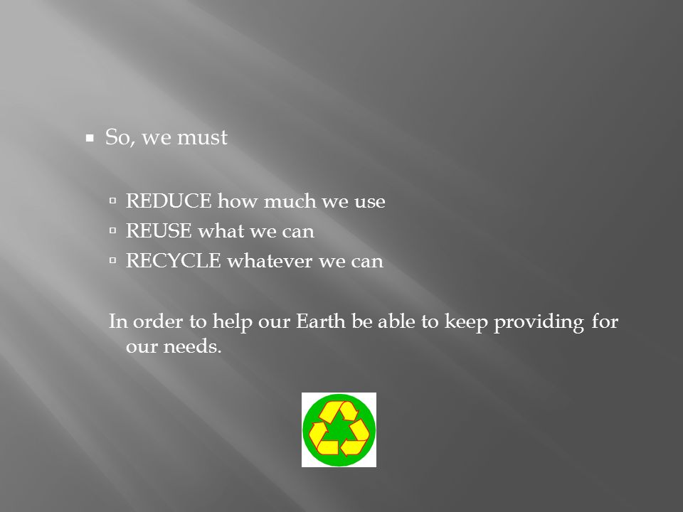 So, we must REDUCE how much we use REUSE what we can
