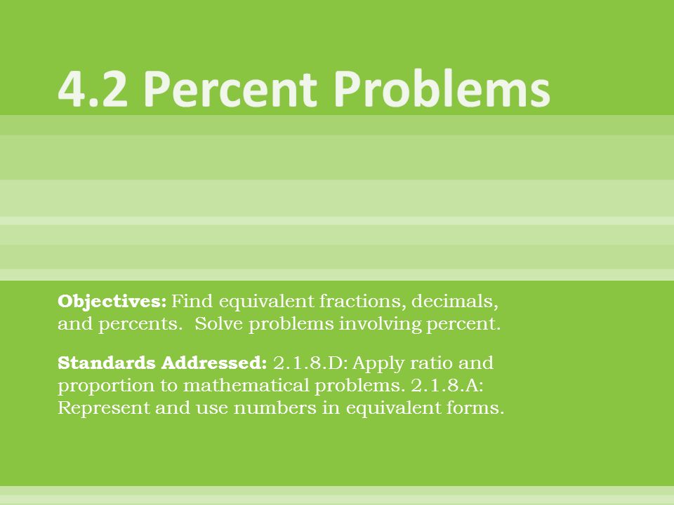 4.2 Percent Problems Objectives: Find equivalent fractions, decimals, and percents. Solve problems involving percent.