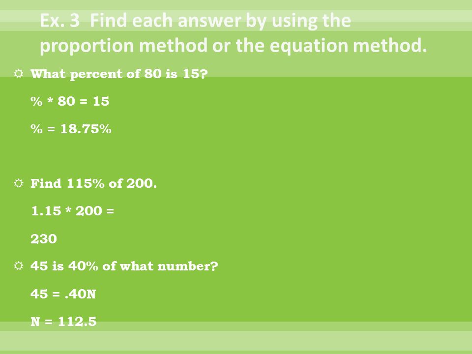 Ex. 3 Find each answer by using the proportion method or the equation method.