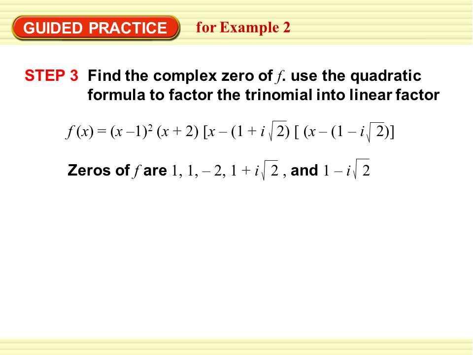 GUIDED PRACTICE for Example 2. Find the complex zero of f. use the quadratic formula to factor the trinomial into linear factor.