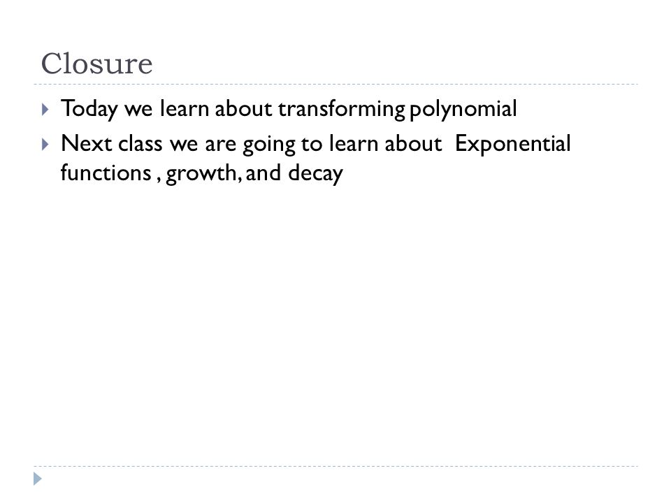 Closure Today we learn about transforming polynomial