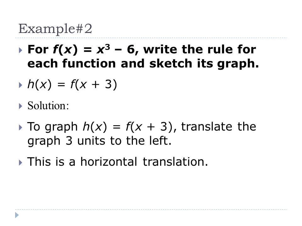 Example#2 For f(x) = x3 – 6, write the rule for each function and sketch its graph. h(x) = f(x + 3)