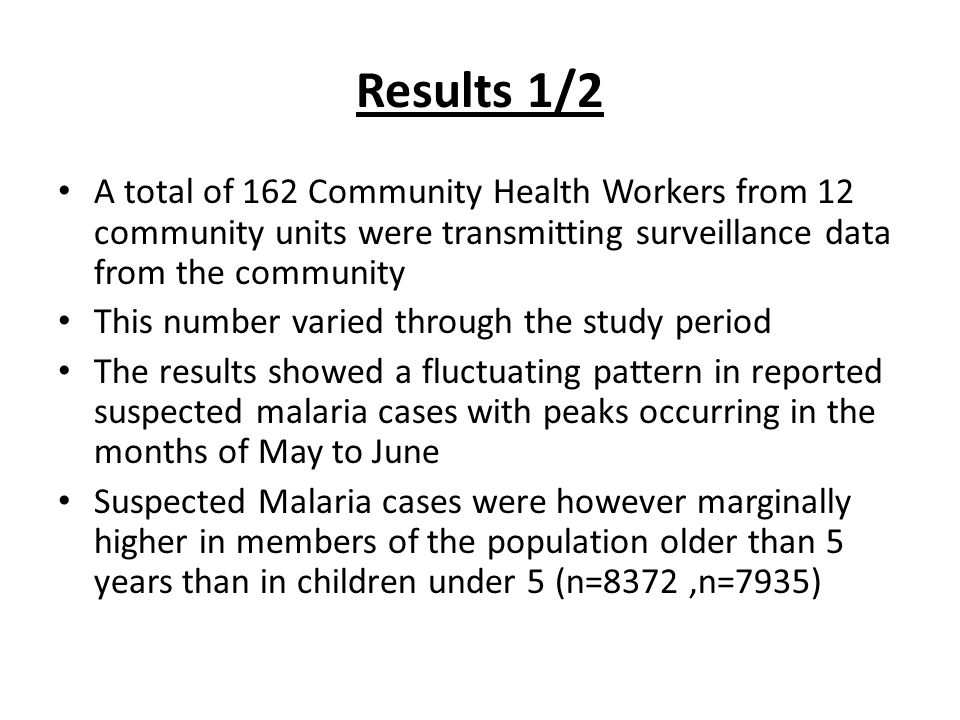 Results 1/2 A total of 162 Community Health Workers from 12 community units were transmitting surveillance data from the community.