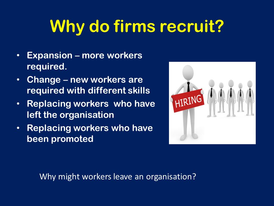 Why do firms recruit Expansion – more workers required.