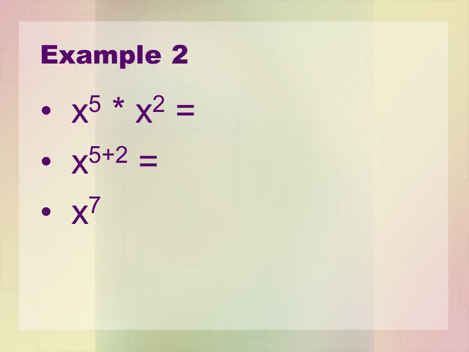Example 2 x5 * x2 = x5+2 = x7