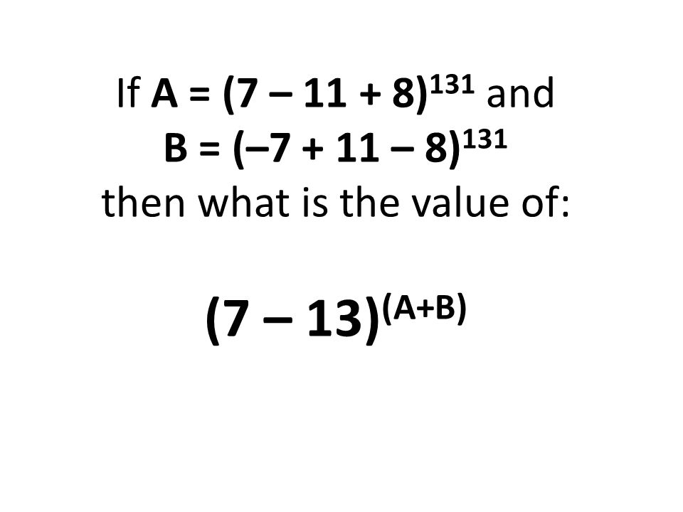 If A = (7 – )131 and B = (– – 8)131 then what is the value of: (7 – 13)(A+B)