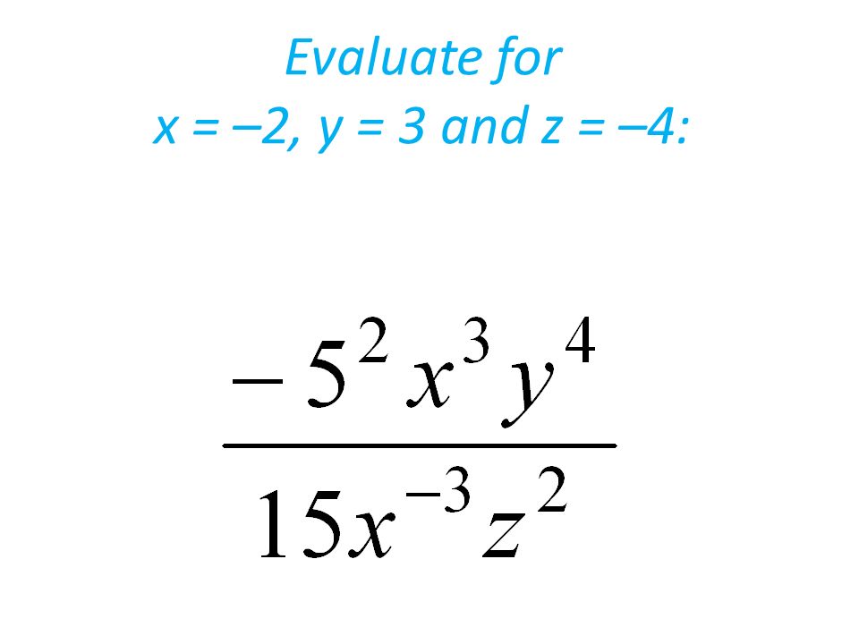 Evaluate for x = –2, y = 3 and z = –4: