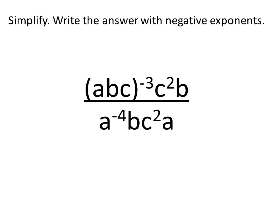 Simplify. Write the answer with negative exponents. (abc)-3c2b a-4bc2a