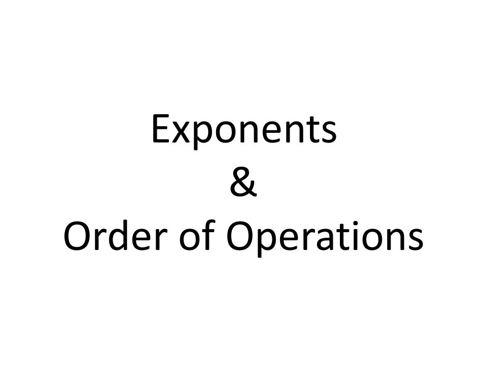 Exponents & Order of Operations