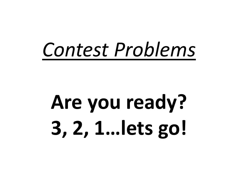 Contest Problems Are you ready 3, 2, 1…lets go!