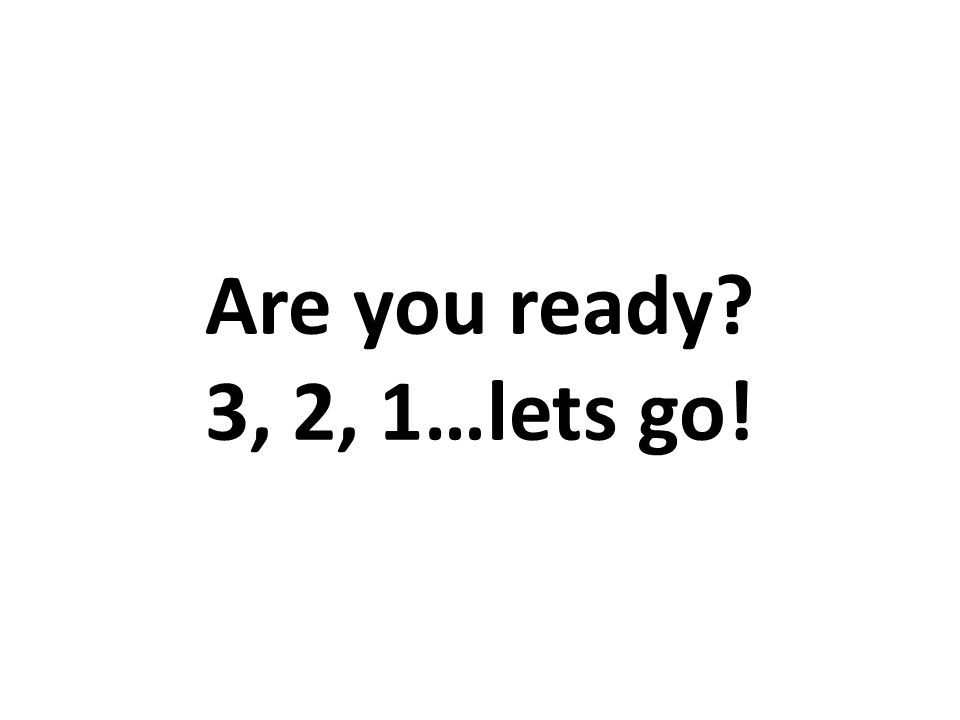 Are you ready 3, 2, 1…lets go!