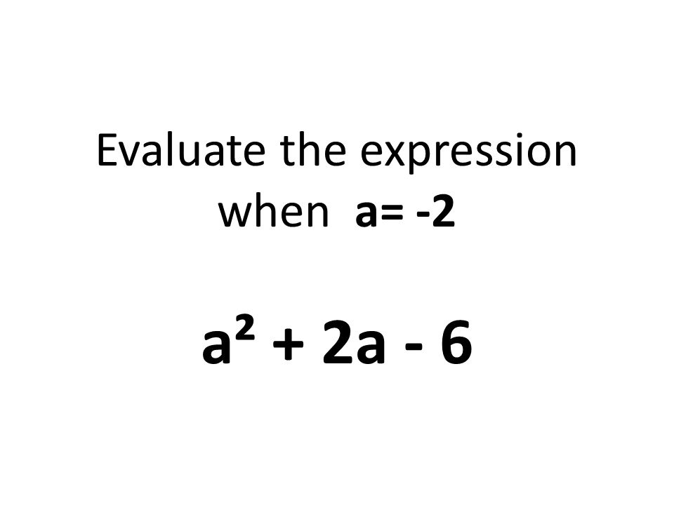 Evaluate the expression when a= -2 a² + 2a - 6