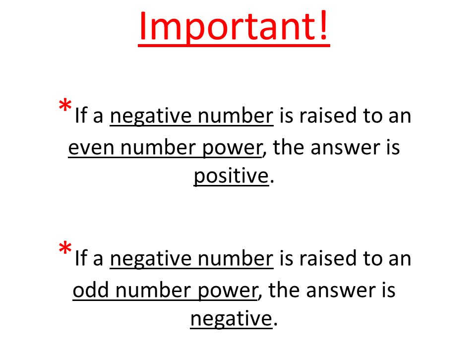 Important. *If a negative number is raised to an even number power, the answer is positive.