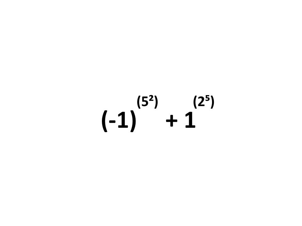 (5²) (2⁵) (-1) + 1