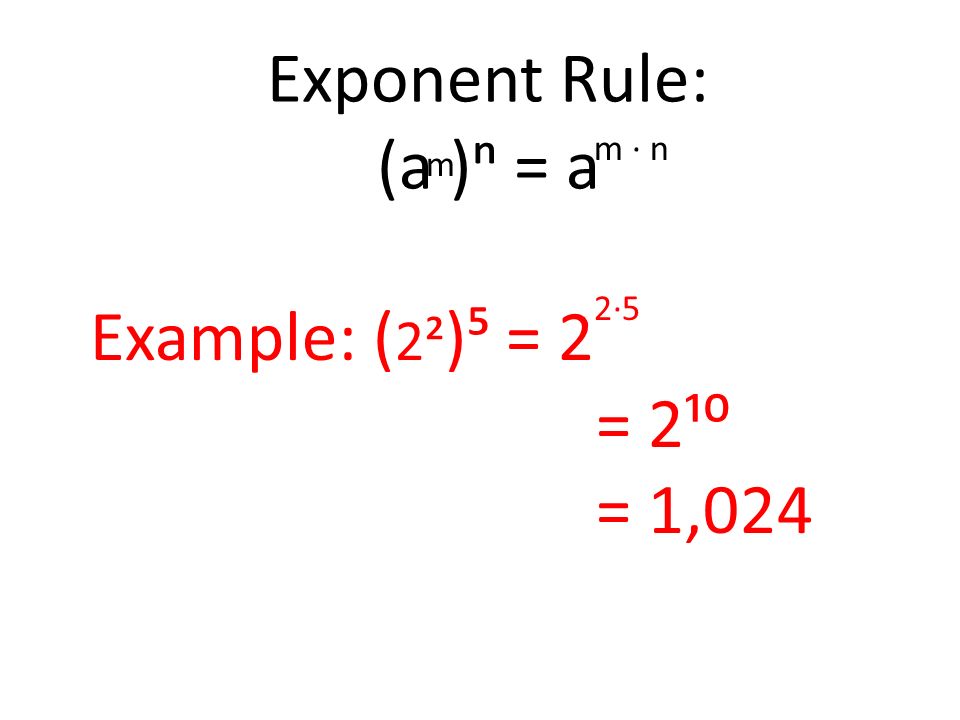 m · n m Exponent Rule: (a )ⁿ = a 2·5 Example: (2²)⁵ = 2 = 2¹⁰ = 1,024