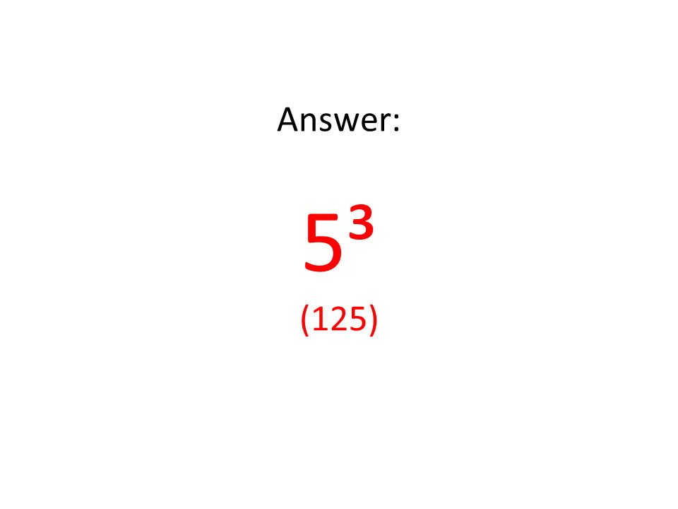 Answer: 5³ (125)