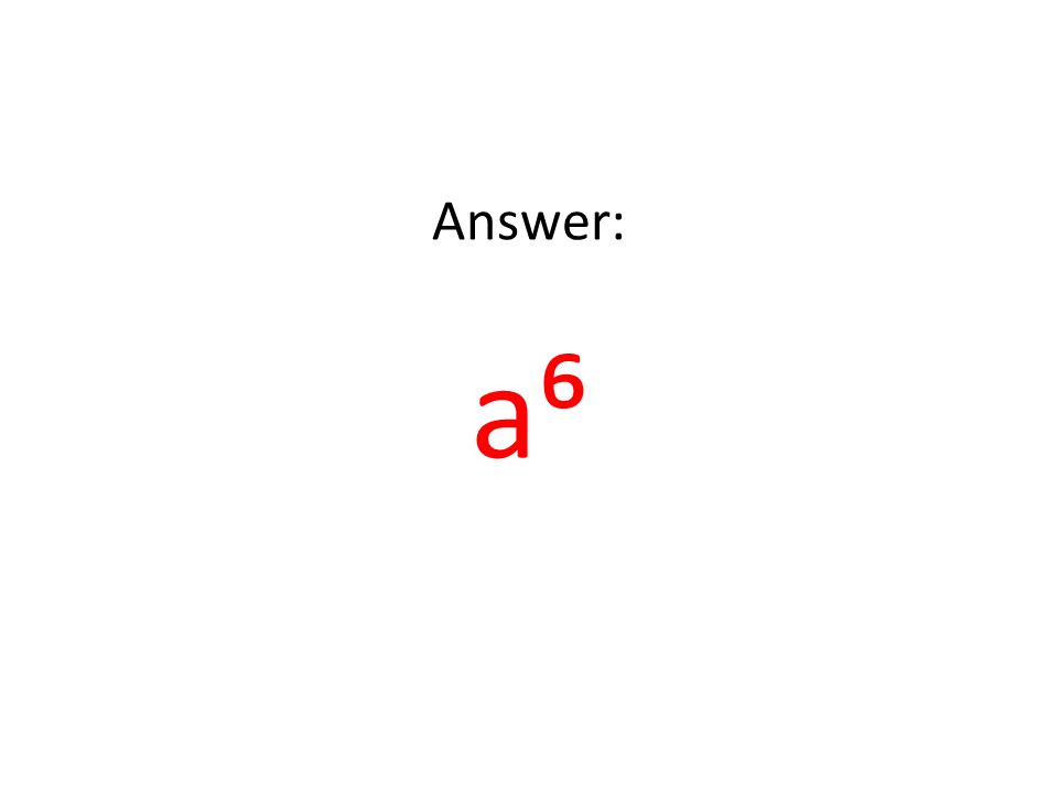 Answer: a⁶