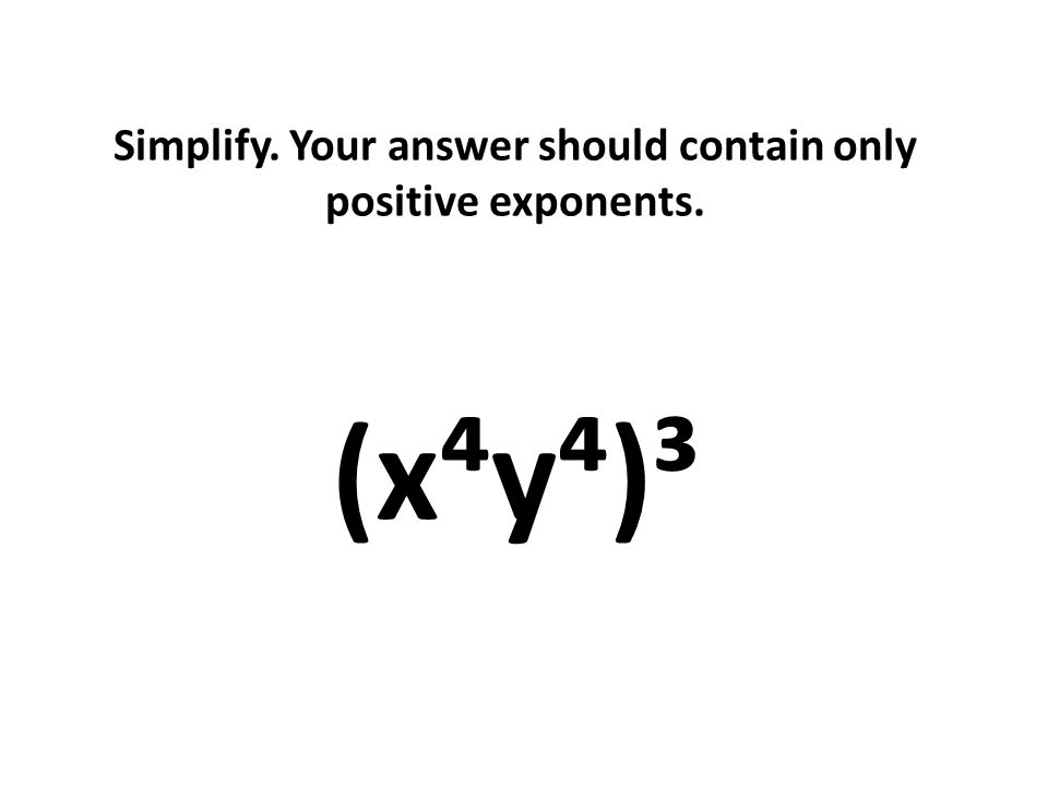 Simplify. Your answer should contain only positive exponents. (x⁴y⁴)³