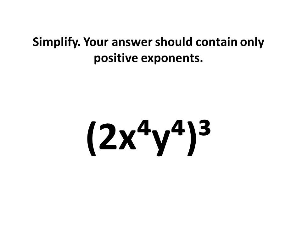 Simplify. Your answer should contain only positive exponents. (2x⁴y⁴)³