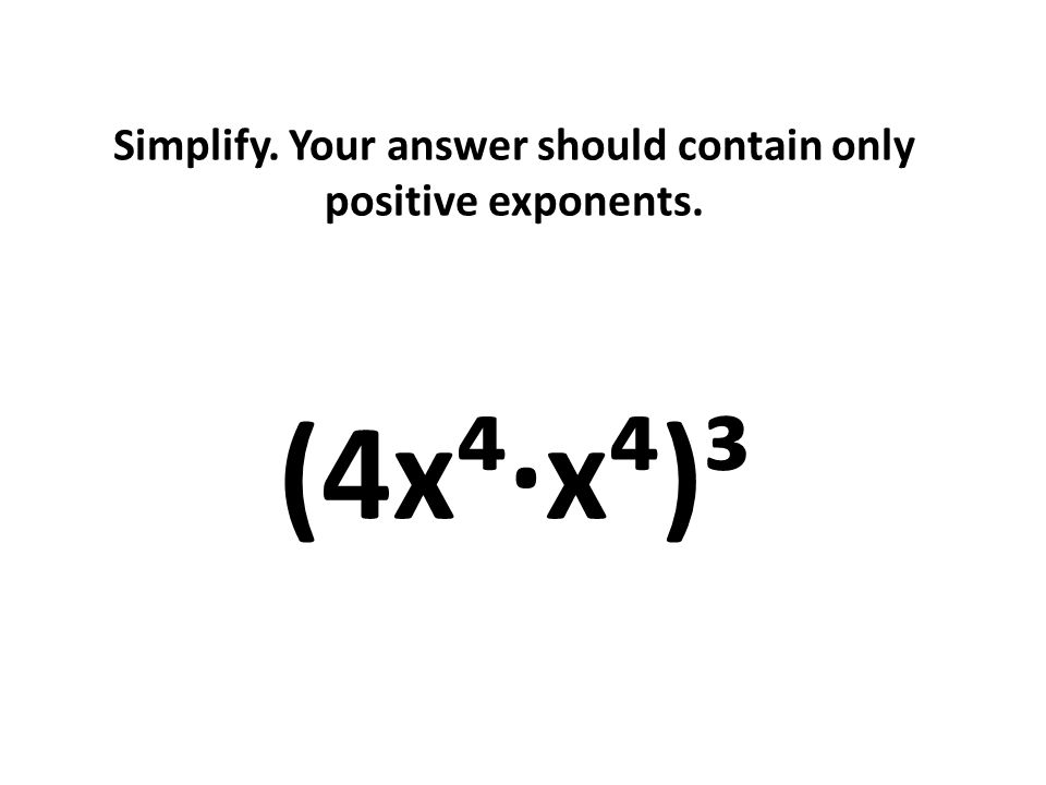 Simplify. Your answer should contain only positive exponents. (4x⁴∙x⁴)³