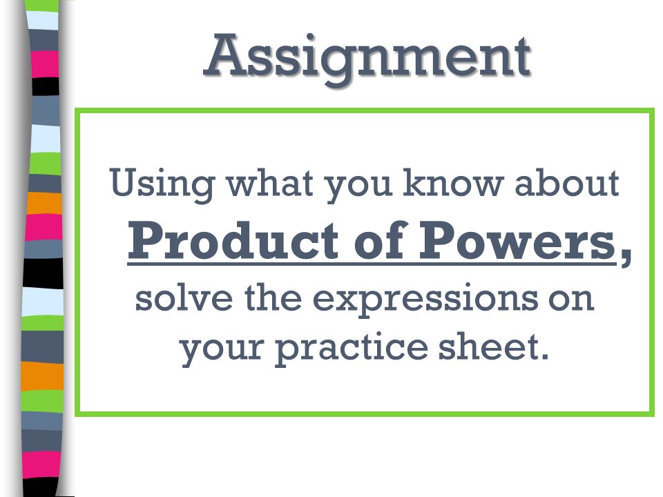 Assignment Using what you know about Product of Powers,