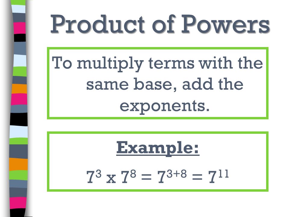 To multiply terms with the same base, add the exponents.